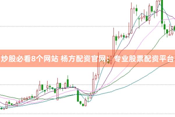 炒股必看8个网站 杨方配资官网：专业股票配资平台