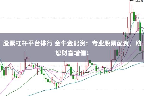 股票杠杆平台排行 金牛金配资：专业股票配资，助您财富增值！