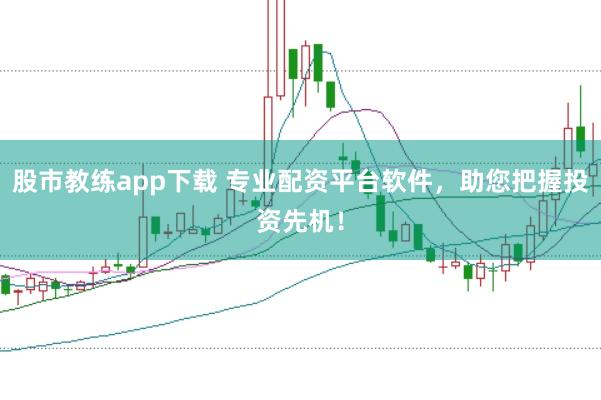 股市教练app下载 专业配资平台软件，助您把握投资先机！