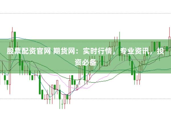 股票配资官网 期货网：实时行情，专业资讯，投资必备
