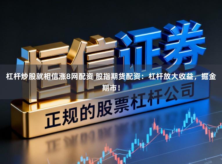 杠杆炒股就相信涨8网配资 股指期货配资:杠杆放大收益,掘金期市!