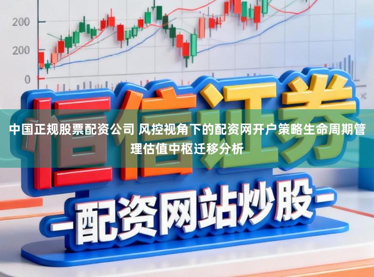 中国正规股票配资公司 风控视角下的配资网开户策略生命周期管理估值中枢迁移分析