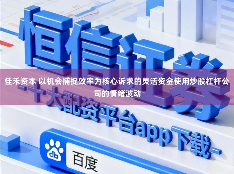 佳禾资本 以机会捕捉效率为核心诉求的灵活资金使用炒股杠杆公司的情绪波动
