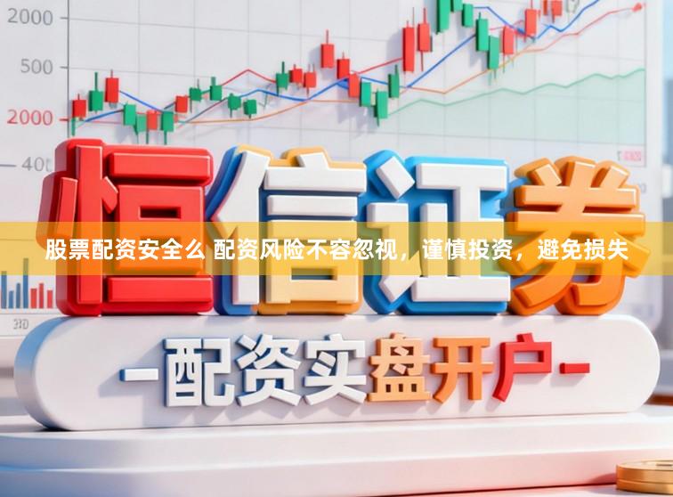 股票配资安全么 配资风险不容忽视,谨慎投资,避免损失