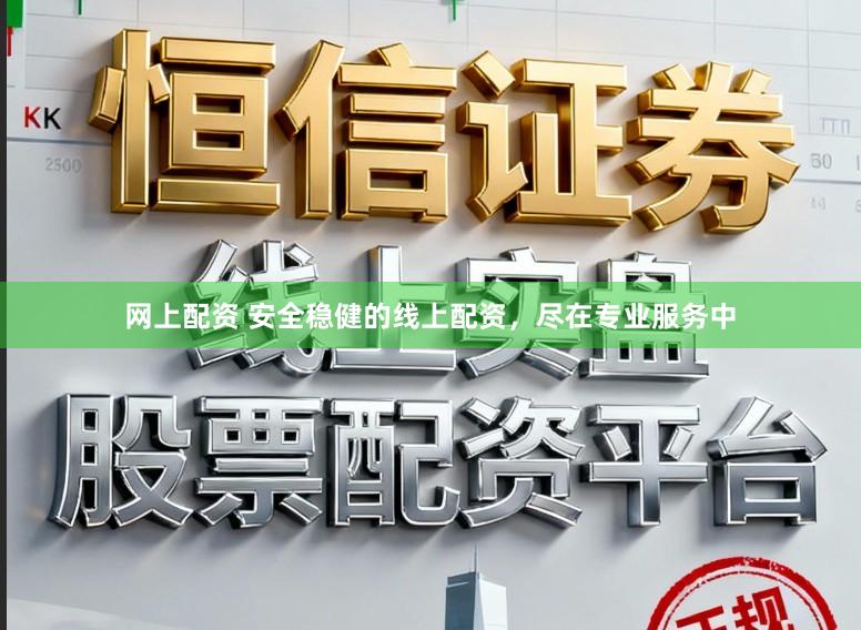 网上配资 安全稳健的线上配资，尽在专业服务中