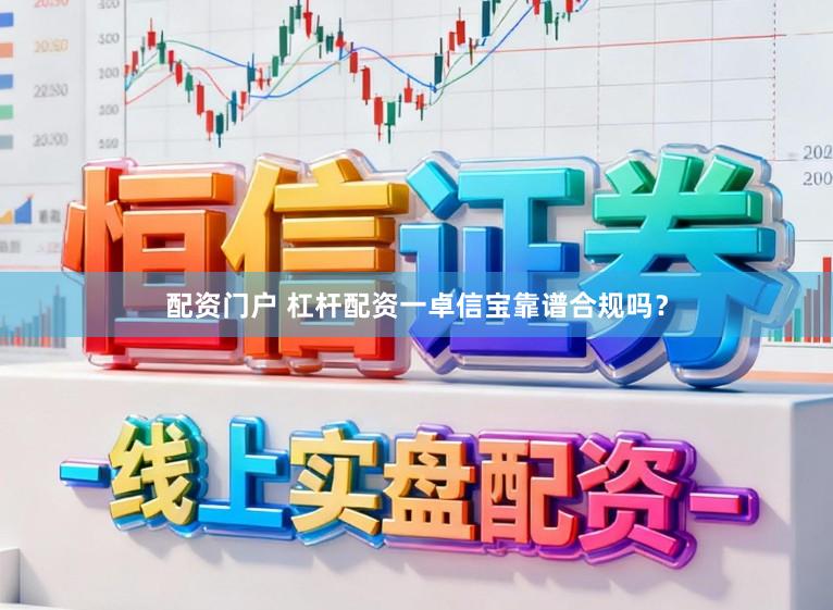 配资门户 杠杆配资一卓信宝靠谱合规吗？