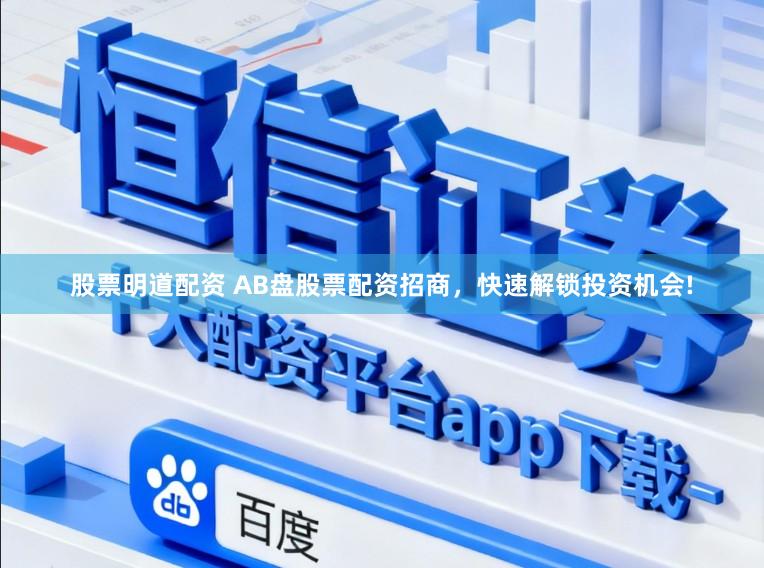 股票明道配资 AB盘股票配资招商，快速解锁投资机会!