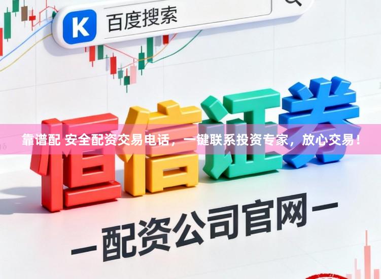 靠谱配 安全配资交易电话，一键联系投资专家，放心交易！