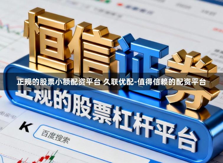 正规的股票小额配资平台 久联优配-值得信赖的配资平台