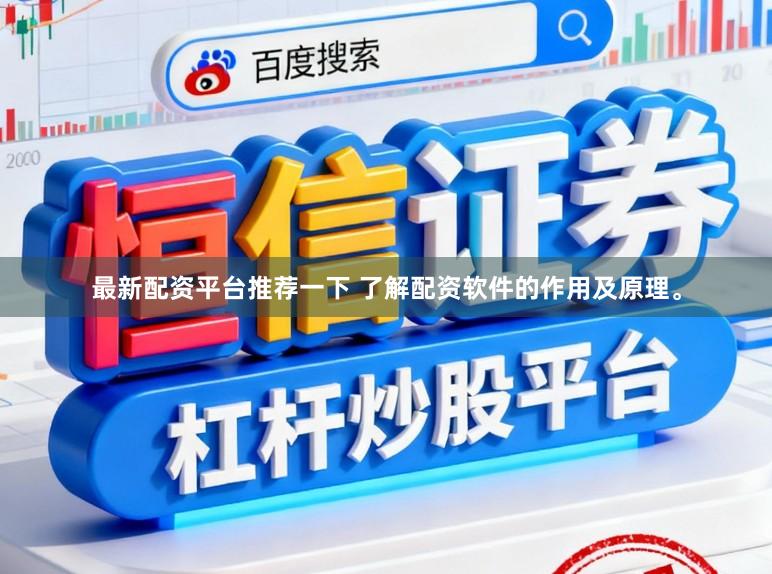 最新配资平台推荐一下 了解配资软件的作用及原理。