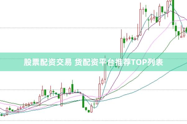 股票配资交易 货配资平台推荐TOP列表