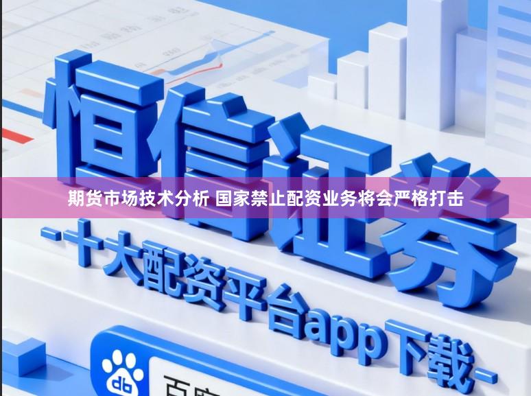 期货市场技术分析 国家禁止配资业务将会严格打击