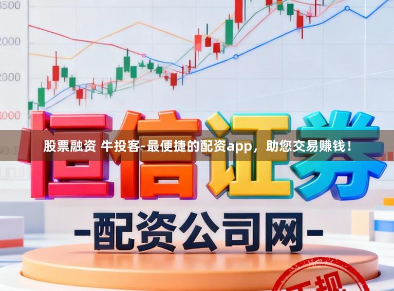 股票融资 牛投客-最便捷的配资app，助您交易赚钱！