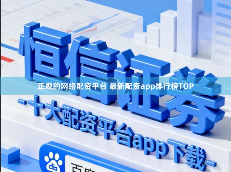 正规的网络配资平台 最新配资app排行榜TOP