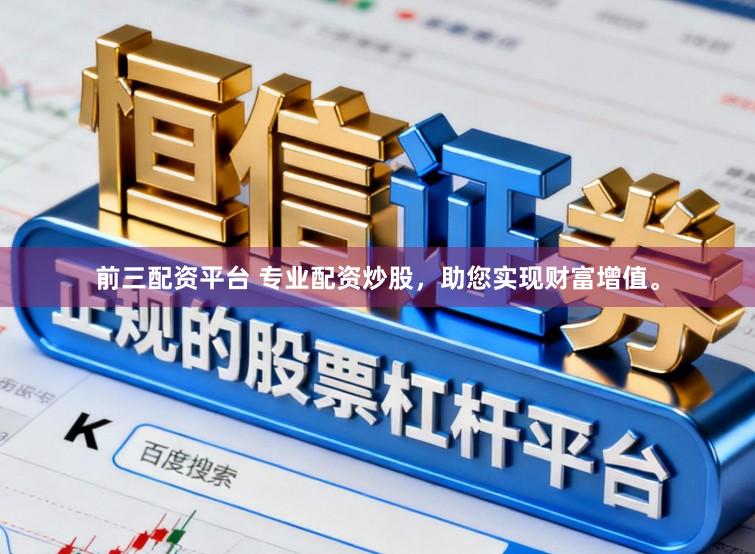 前三配资平台 专业配资炒股，助您实现财富增值。