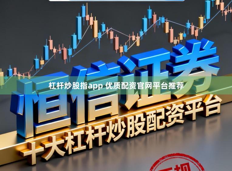 杠杆炒股指app 优质配资官网平台推荐