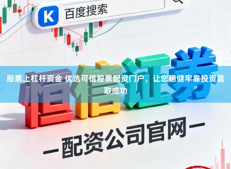 股票上杠杆资金 优选可信股票配资门户，让您稳健牢靠投资赢取成功